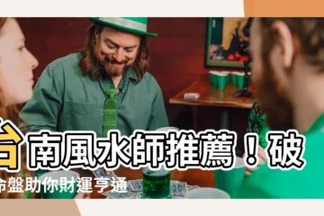 【台南風水師推薦】台南風水師推薦！破解命盤助你財運亨通、貴人相助