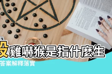 【12生肖猴殺什麼】殺雞嚇猴是指什麼生肖 |答案解釋落實 |是代表什麼生肖阿 |