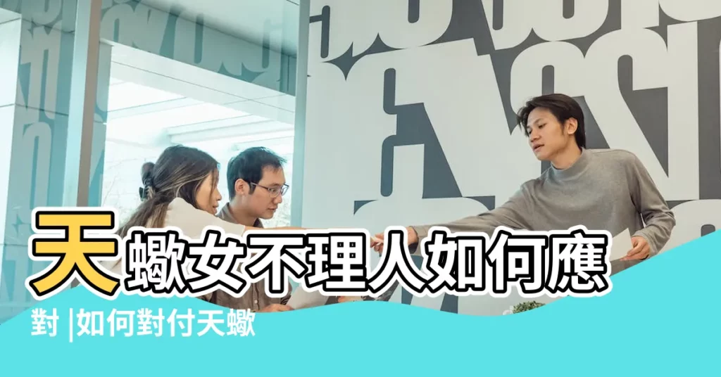 天蠍女不理人如何應對 |如何對付天蠍女的冷戰 |與天蠍座男女吵架後應該如何應對 |【怎麼應對天蠍女的冷戰】
