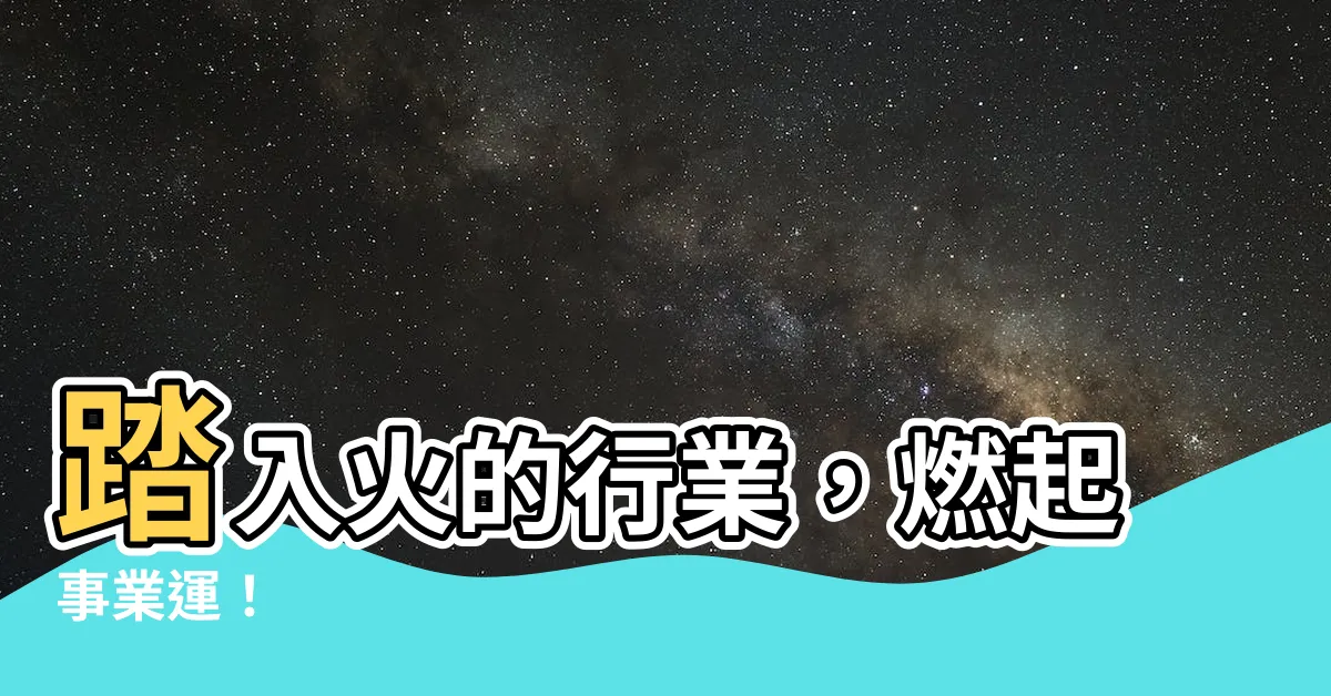 【火的行業】踏入火的行業，燃起事業運！