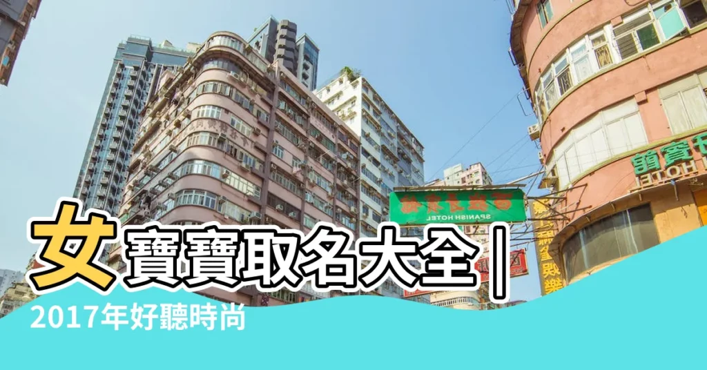 女寶寶取名大全 |2017年好聽時尚的女寶寶名字大全 |新生兒寶寶取名大全 |【2017年女娃取名字大全】