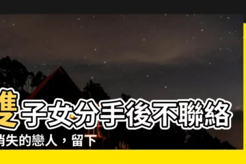 【雙子女 分手後不聯絡】雙子女分手後不聯絡：消失的戀人，留下的謎團