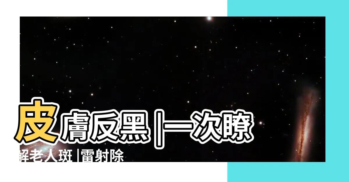 【臉部雀斑】皮膚反黑 |一次瞭解老人斑 |雷射除斑這樣做避免 |