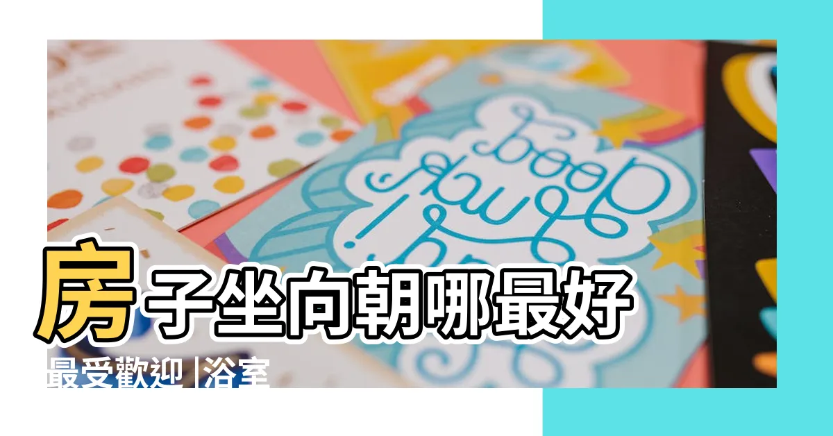 【房子方位哪個好】房子坐向朝哪最好 |最受歡迎 |浴室選這方向 |