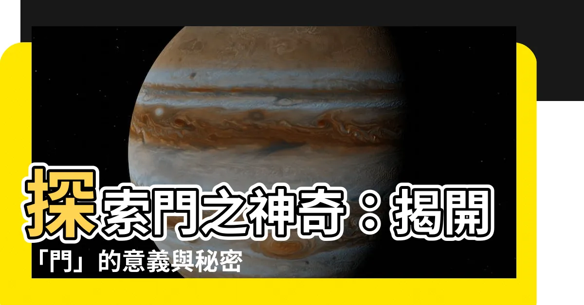 【門 意思】探索門之神奇：揭開「門」的意義與秘密