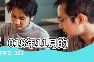 【2018年11月份修路吉日】2018年11月的黃道吉日 |2018年修路黃道吉日一覽表 |2018年動土黃道吉日一覽表 |