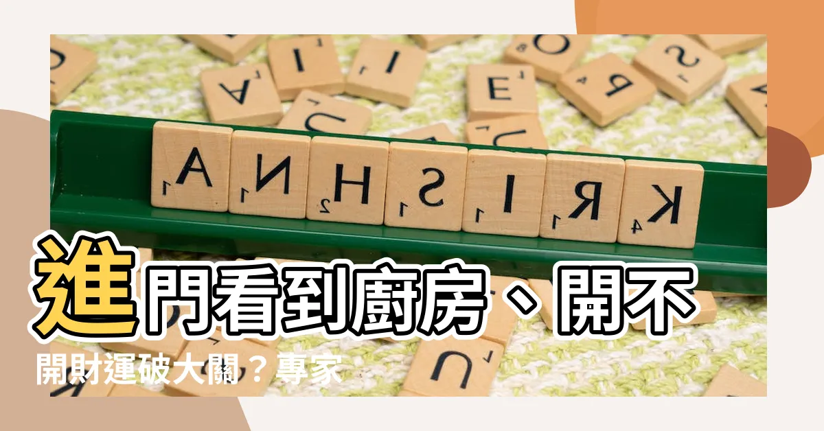 【進門看到廚房】進門看到廚房、開不開財運破大關？專家告訴你化解辦法