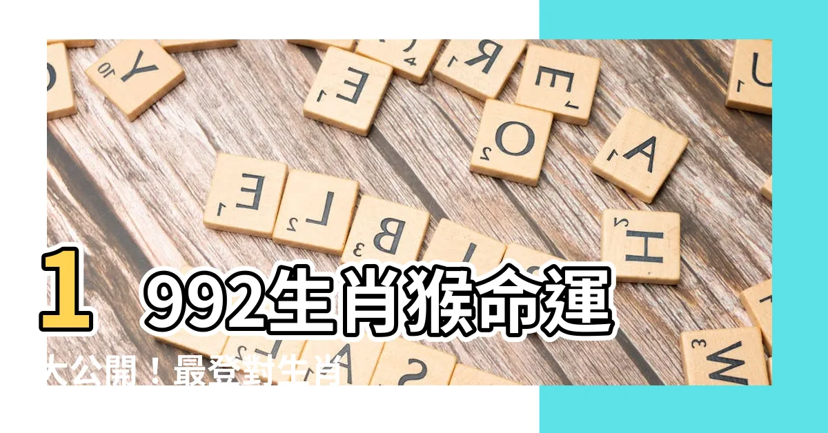 【1992年生肖】1992生肖猴命運大公開！最登對生肖一次看！