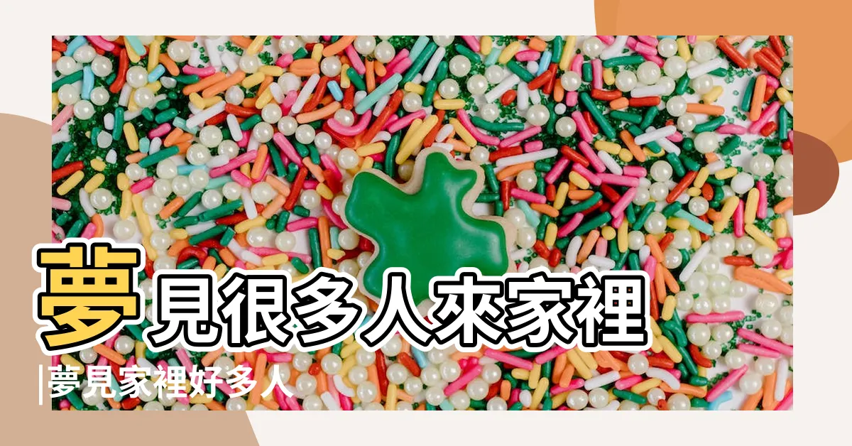 【夢見很多人來我家】夢見很多人來家裡 |夢見家裡好多人 |夢見家裡來很多人 |
