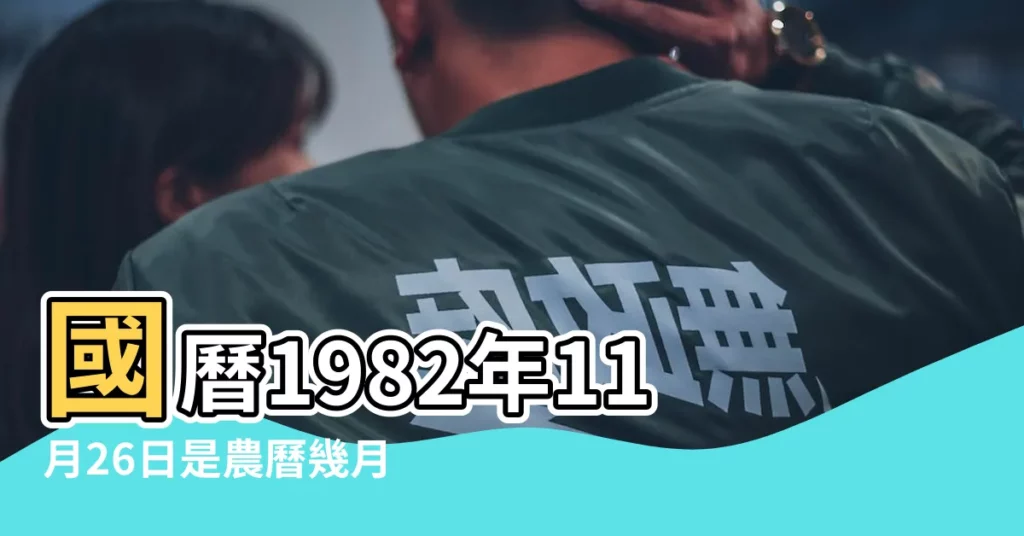 國曆1982年11月26日是農曆幾月幾日 |1982年11月26日出生時間看命運 |屬什麼生肖 |【1982年11月26農曆是】