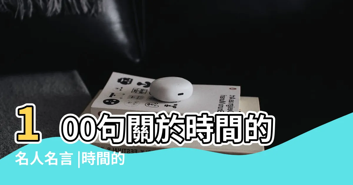 【時間名言佳句】100句關於時間的名人名言 |時間的名言 |100句關於時間的名人名言佳句 |