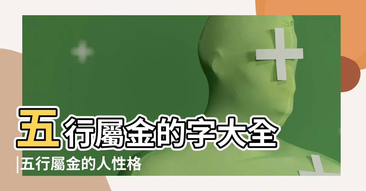 【五行屬性金】五行屬金的字大全 |五行屬金的人性格大全 |五行屬金的個性 |