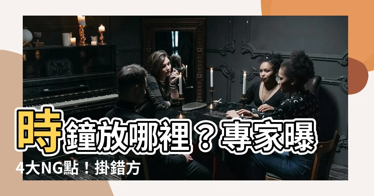 【時鐘放哪裡】時鐘放哪裡？專家曝4大NG點！掛錯方位恐招禍