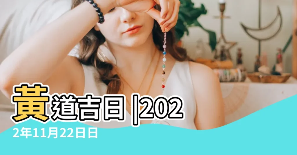 黃道吉日 |2022年11月22日日歷 |2023年農曆十一月結婚黃道吉日 |【十一月二十二好日子嗎】