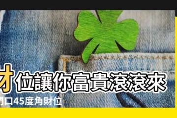 【門口45度角】財位讓你富貴滾滾來！門口45度角財位千萬不可忽略