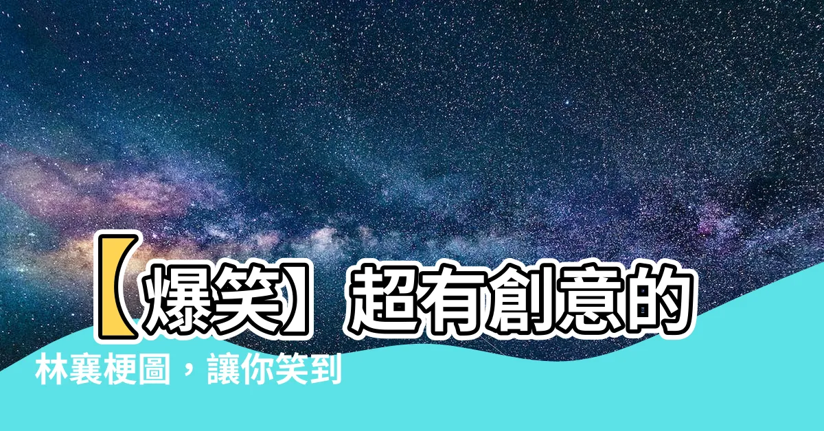 【林襄 梗圖】【爆笑】超有創意的林襄梗圖，讓你笑到捧腹！