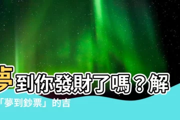 【夢到鈔票】夢到你發財了嗎？解析「夢到鈔票」的吉兆好運！