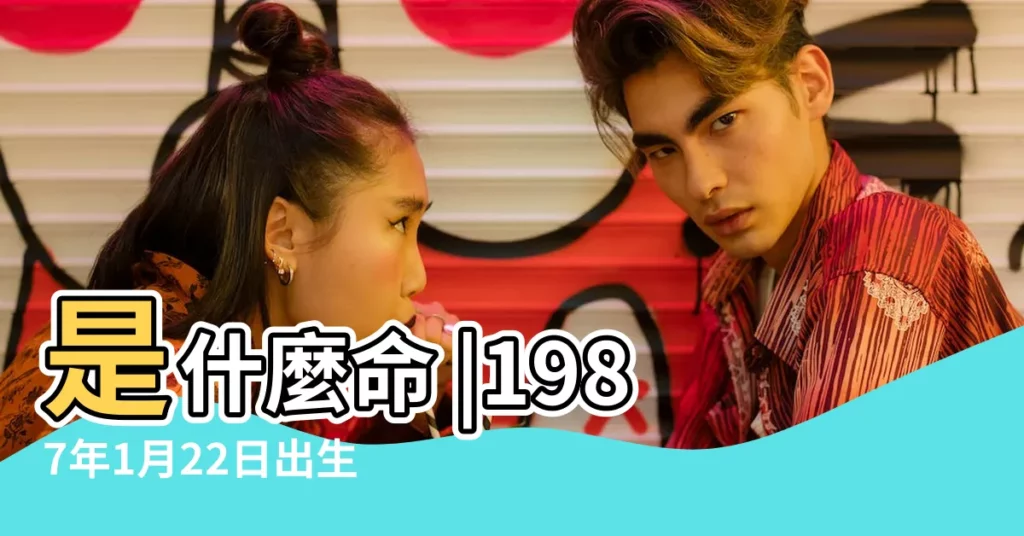 是什麼命 |1987年1月22日出生的人命好嗎 |1987年出生的人命好嗎 |【1987年臘月出生好】