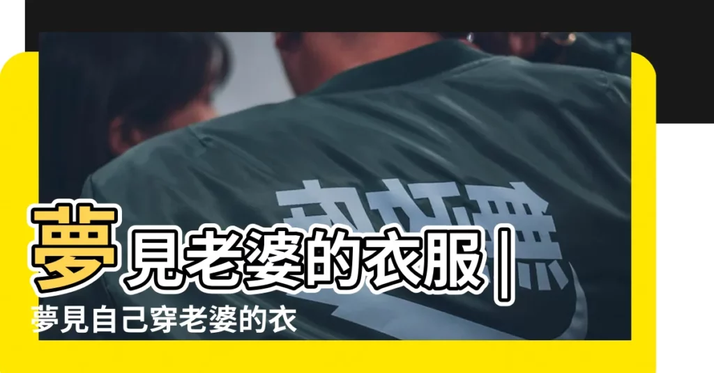 夢見老婆的衣服 |夢見自己穿老婆的衣服 |夢見自己穿老婆的衣服 |【夢見自己穿妻子的衣服】