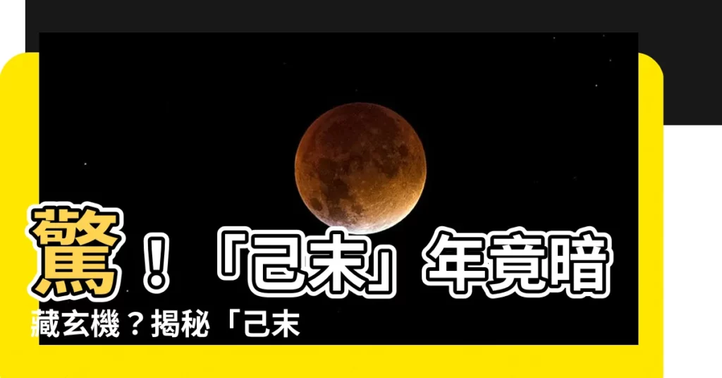 【已末】驚！「己末」年竟暗藏玄機？揭秘「己末」背後的歷史與文化