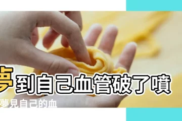 【夢見父親血管割破噴血】夢到自己血管破了噴血 |夢見自己的血管噴血 |夢見血是什麼意思有什麼預兆 |