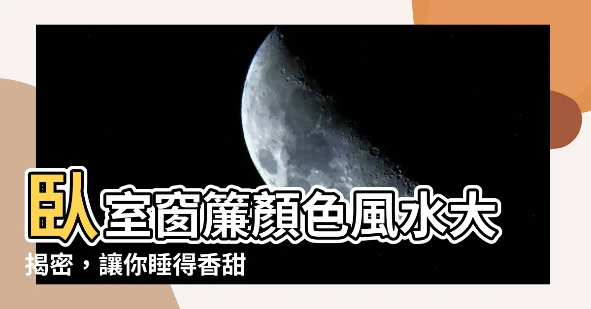 【卧室窗簾顏色風水】卧室窗簾顏色風水大揭密，讓你睡得香甜又風順！