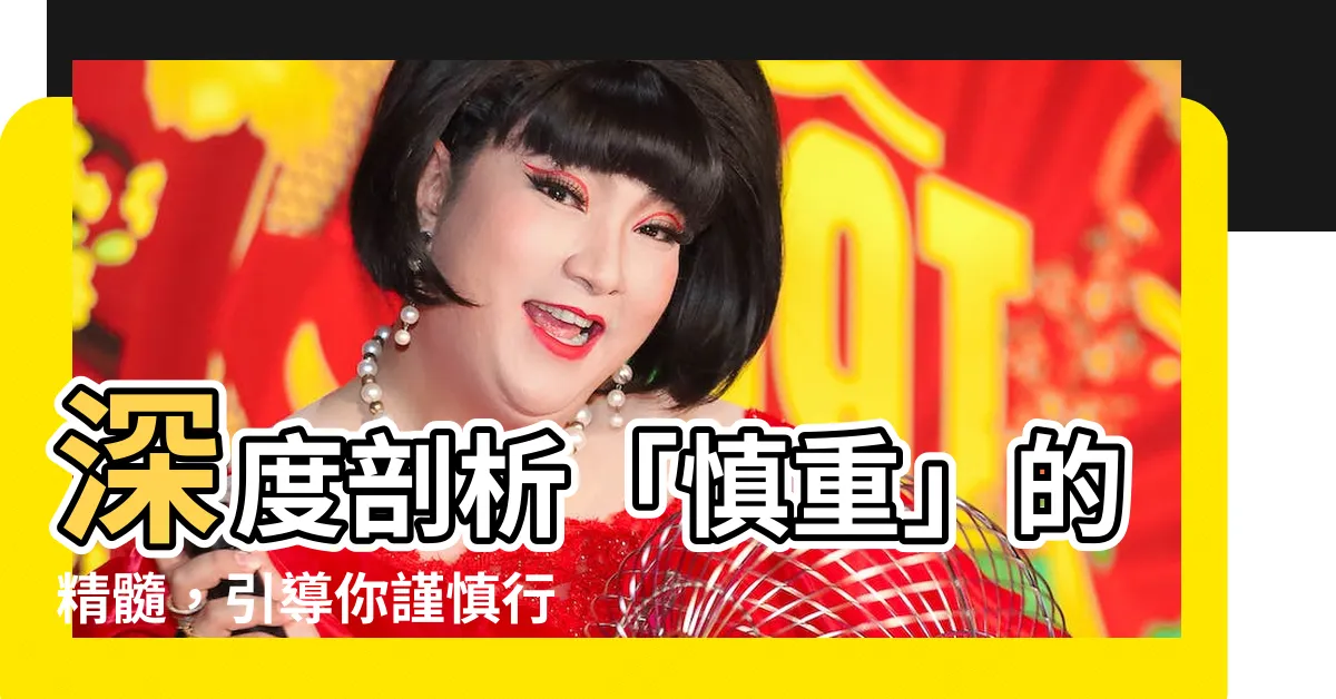 【慎重意思】深度剖析「慎重」的精髓，引導你謹慎行事，避免後悔莫及