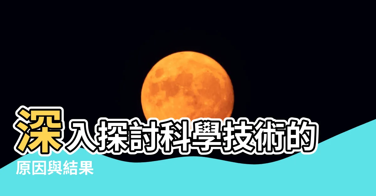 【原因結果】深入探討科學技術的原因與結果