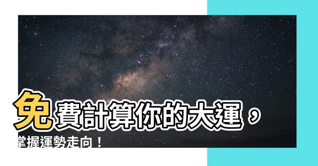 【計算大運】免費計算你的大運，掌握運勢走向！