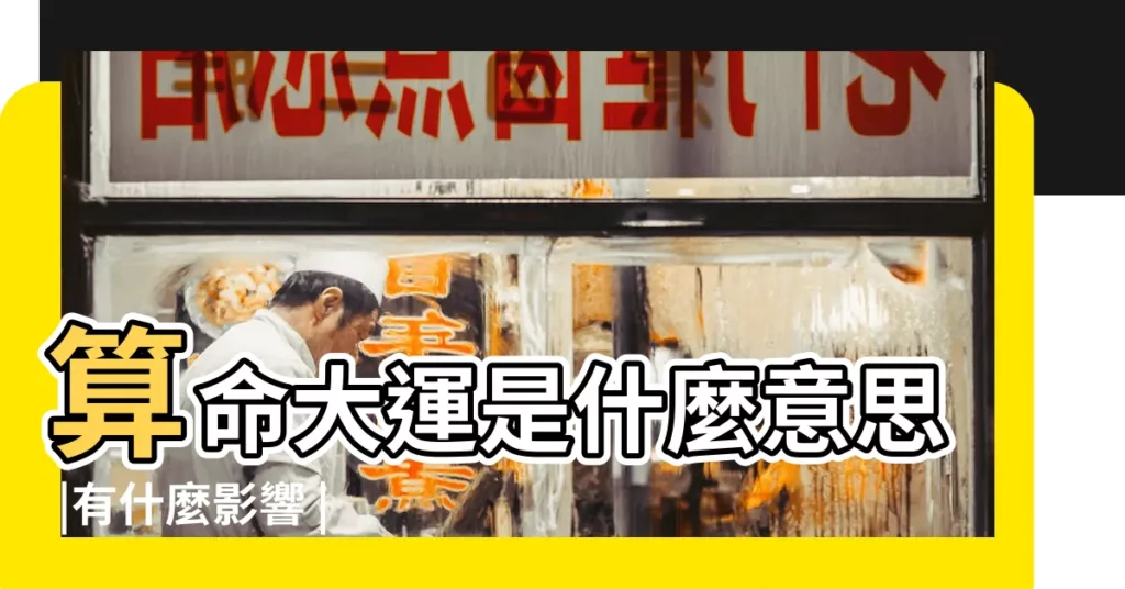 算命大運是什麼意思 |有什麼影響 |算命説走大運啥意思 |【算命説上大運什麼意思】