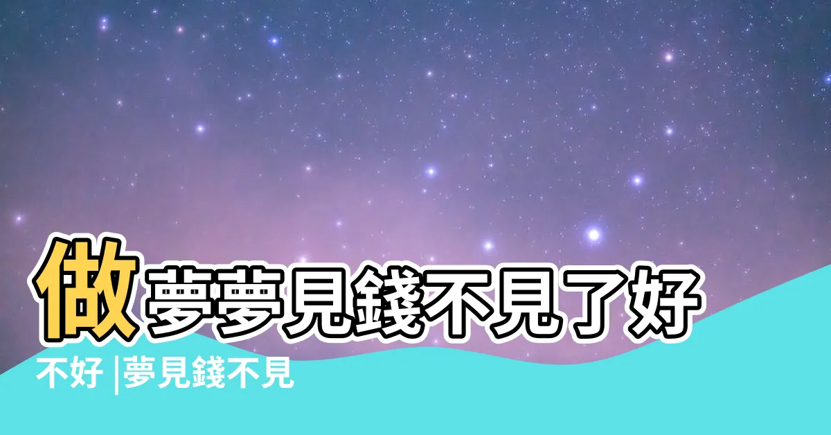 【夢到錢不見了】做夢夢見錢不見了好不好 |夢見錢不見了是什麼預兆 |夢見錢不見了代表什麼夢見錢不見了是什麼意思 |
