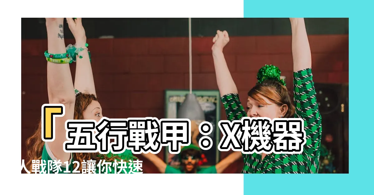 【五行戰甲】「五行戰甲：X機器人戰隊12讓你快速學會（附學習單）」