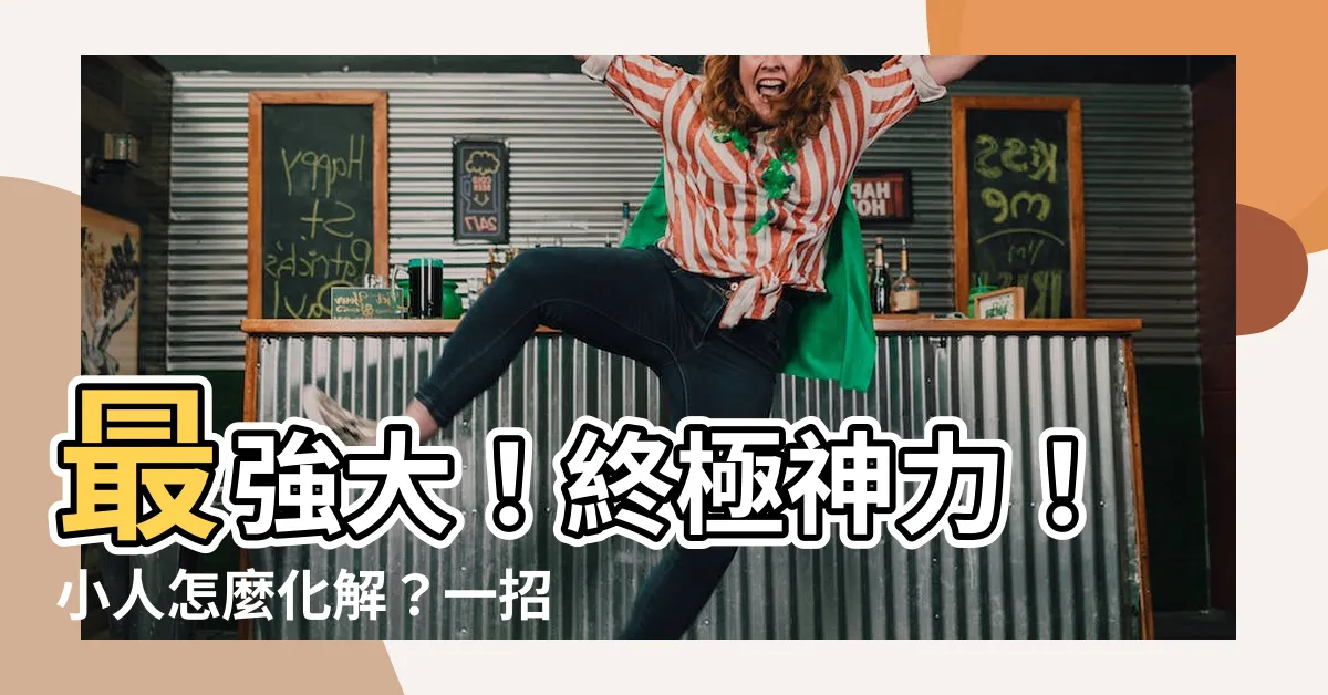 【小人怎麼化解】最強大！終極神力！小人怎麼化解？一招驅逐小人，瞬間驚豔人生！