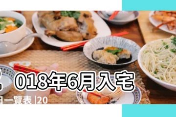 【2018年農曆6月入宅日子】2018年6月入宅吉日一覽表 |2018年6月新房入宅黃道吉日一覽表 |入宅黃道吉日2018年入宅黃道吉日黃曆農曆 |