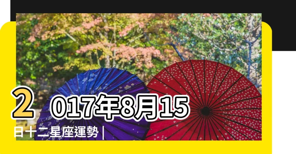 2017年8月15日十二星座運勢 |小孟老師每日星座運勢2017年8月15日 |威廉老師塔羅牌算命 |【2017年8月15號星座運勢】