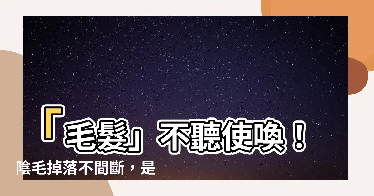 【掉陰毛】「毛髮」不聽使喚！陰毛掉落不間斷，是正常的嗎？