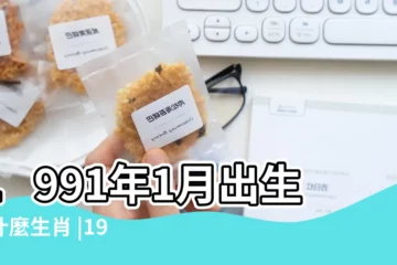 【1991年1月生的屬什麼生肖】1991年1月出生屬什麼生肖 |1991年出身的是屬什麼生肖 |1991年1月出生的應該屬什麼 |