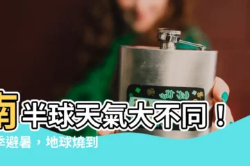 【南半球天氣】南半球天氣大不同！冬季避暑，地球燒到最高點！