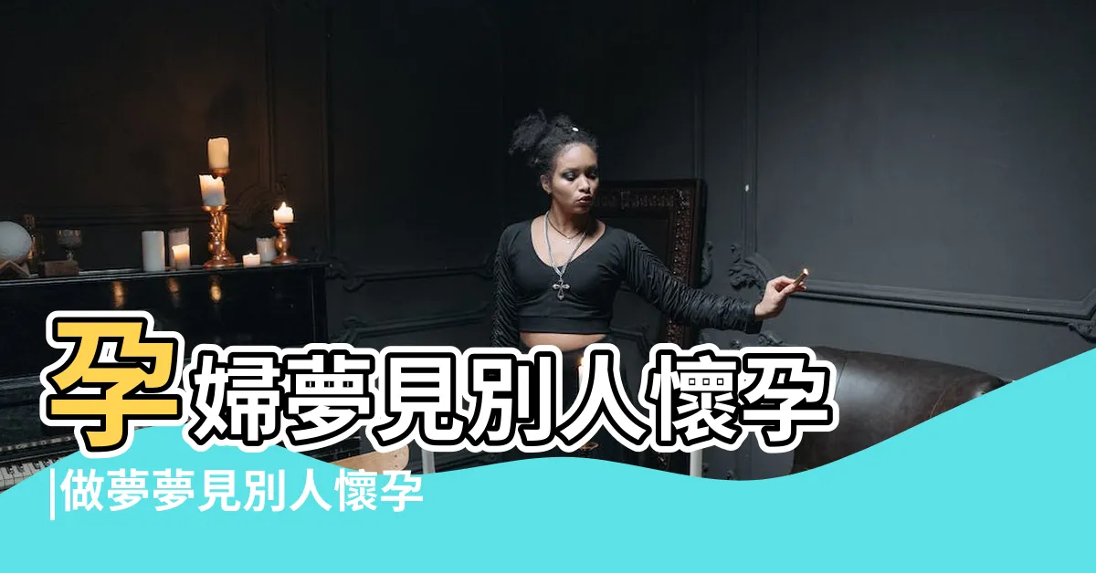 【夢見別人懷孕】孕婦夢見別人懷孕 |做夢夢見別人懷孕 |周公解夢 |