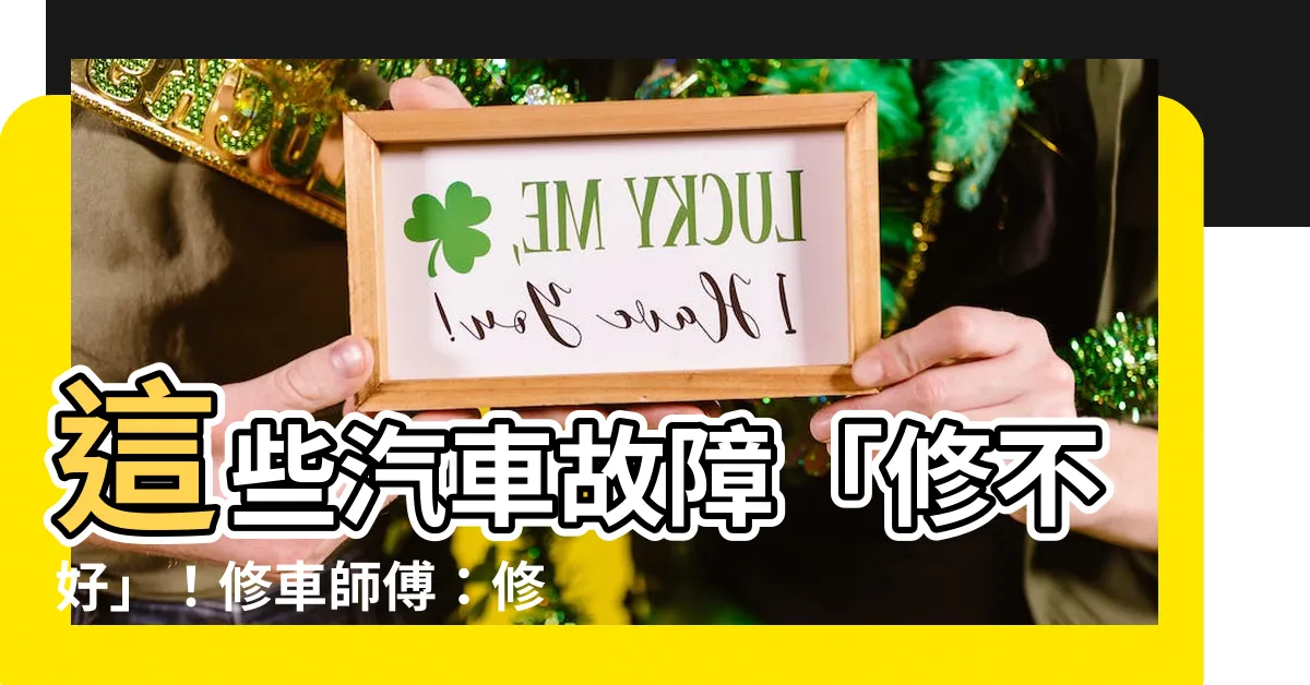 【修不好】這些汽車故障「修不好」！修車師傅：修了也是浪費錢
