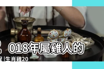 【屬雞的人在2018年去世】2018年屬雞人的運程 |生肖雞2018年每月運勢大全 |不看虧死了 |