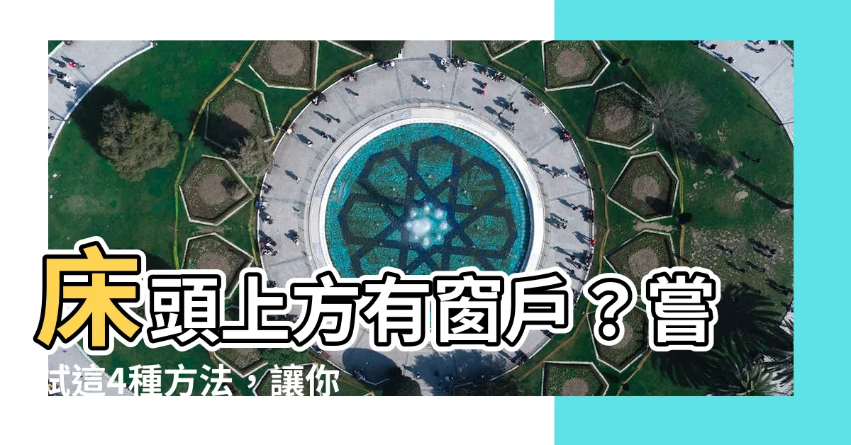 【牀頭上方有窗户】牀頭上方有窗户？嘗試這4種方法，讓你睡得更安穩舒適！