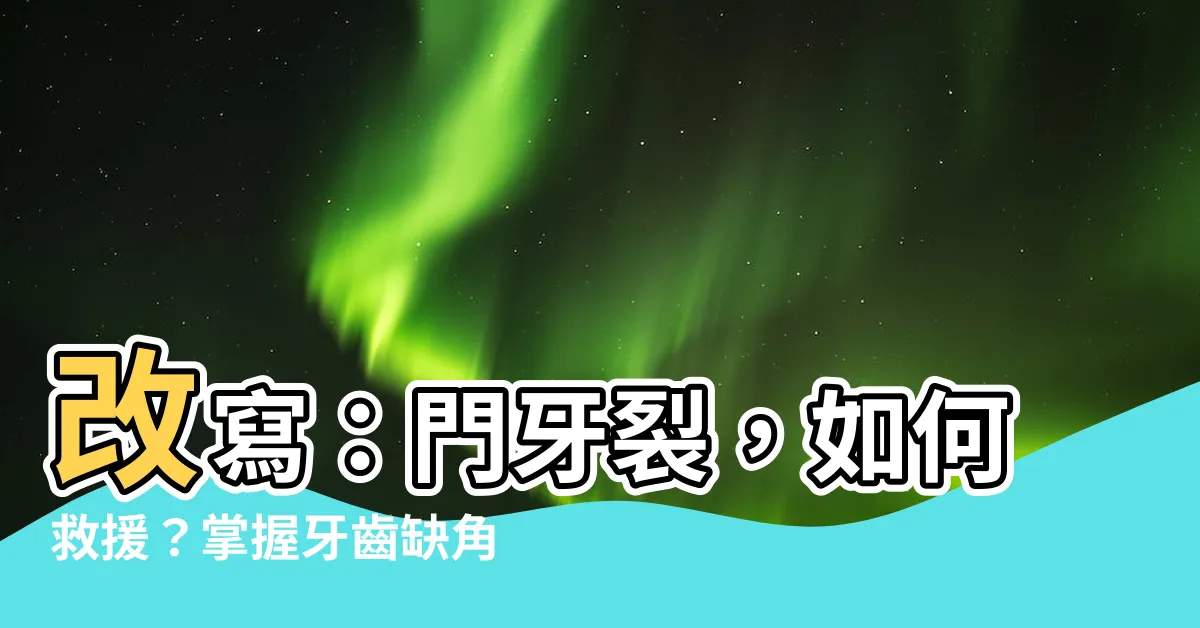 【門牙裂】改寫：門牙裂，如何救援？掌握牙齒缺角三種情況的解決方法！