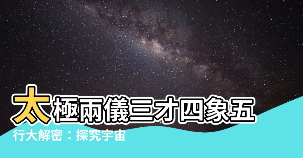 【太極兩儀三才四象五行六合七星八卦九宮】太極兩儀三才四象五行大解密：探究宇宙運轉之秘
