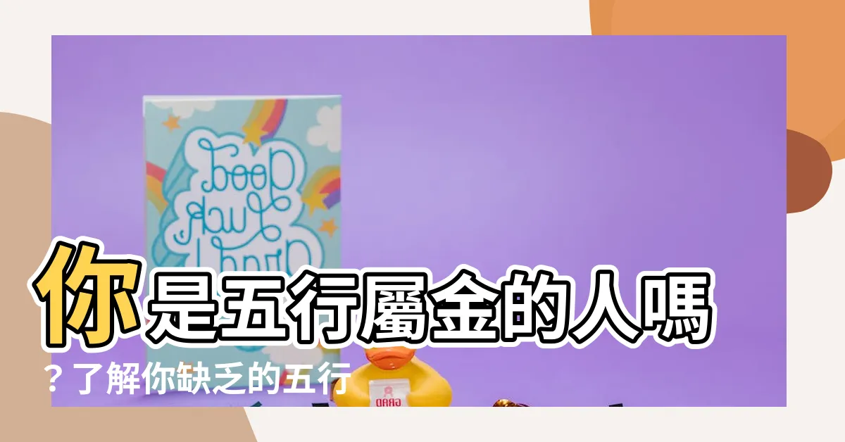 【五行屬金缺什麼】你是五行屬金的人嗎？瞭解你缺乏的五行屬性以提升你的生活