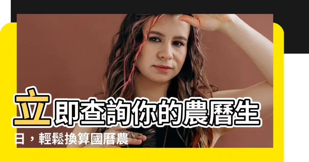 【農曆生日怎麼查】立即查詢你的農曆生日，輕鬆換算國曆農曆！