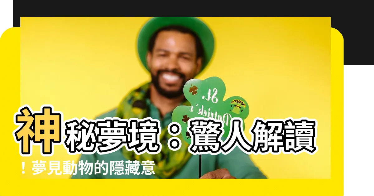 【夢見動物】神秘夢境：驚人解讀！夢見動物的隱藏意義
