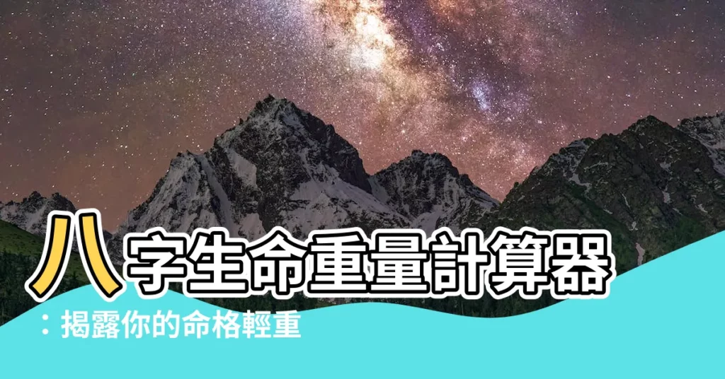 【八字計算器】八字生命重量計算器：揭露你的命格輕重！