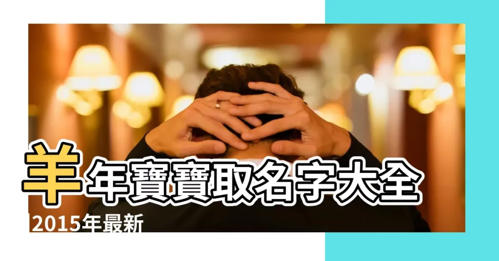 羊年寶寶取名字大全 |2015年最新整理 |2015羊寶寶小名大全羊寶寶小名取什麼好 |【女孩男孩小名大全2015屬羊寶寶】