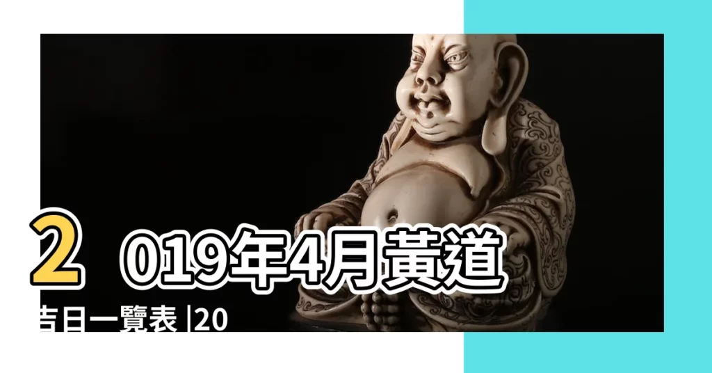 2019年4月黃道吉日一覽表 |2019年農曆四月上等的黃道吉日好日子最詳細彙總 |2019年農曆四月份好日子黃道吉日一覽 |【2019年四月哪天是好日子】